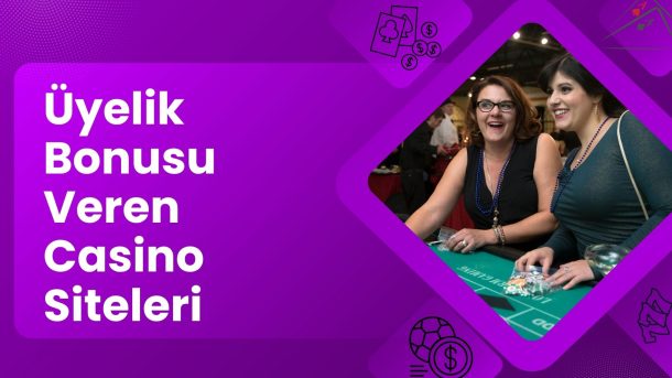 Üyelik Bonusu Veren Casino Siteleri